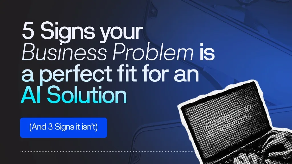 5 Signs your Business Problem is a perfect fit for an AI Solution